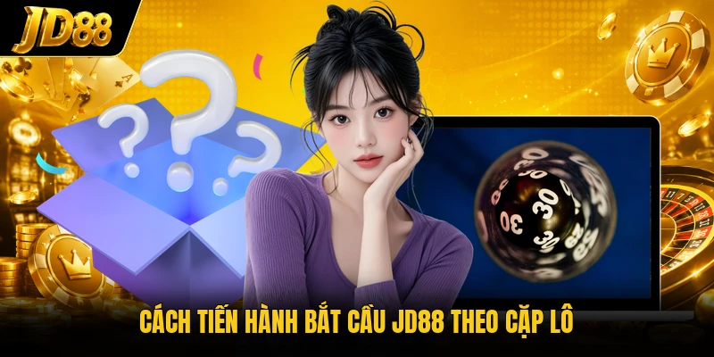 Cách tiến hành bắt cầu JD88 theo cặp lô
