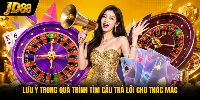 Lưu ý trong quá trình tìm câu trả lời cho thắc mắc