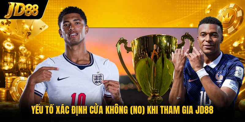 Yếu tố xác định cửa KHÔNG (No) khi tham gia JD88